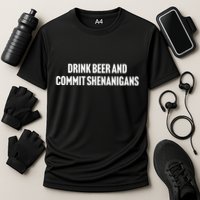 Drink Beer And Commit Shenanigans Performance Shirt