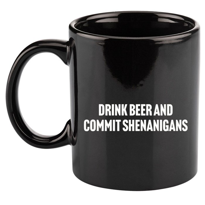 Drink Beer And Commit Shenanigans 11oz C Handle Ceramic Mug