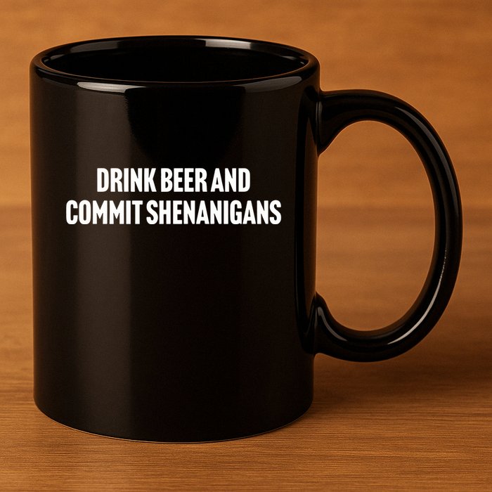Drink Beer And Commit Shenanigans 11oz C Handle Ceramic Mug