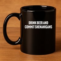 Drink Beer And Commit Shenanigans 11oz C Handle Ceramic Mug