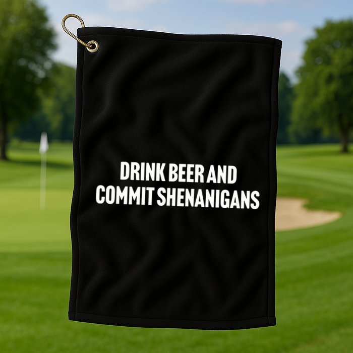 Drink Beer And Commit Shenanigans Golf Towel