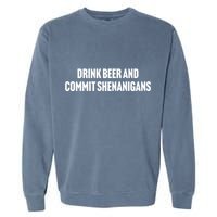 Drink Beer And Commit Shenanigans Garment-Dyed Sweatshirt