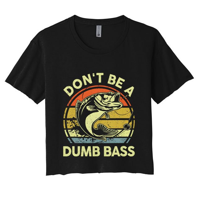 Dont Be A Dumb Bass Fish Dad Funny Fisherman Fishing Crop Top