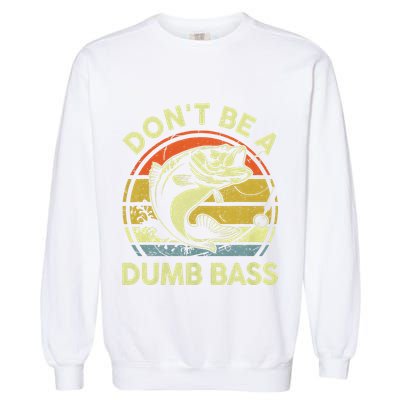 Dont Be A Dumb Bass Fish Dad Funny Fisherman Fishing Garment-Dyed Sweatshirt