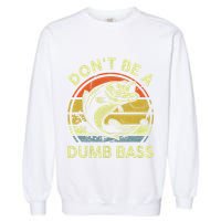 Dont Be A Dumb Bass Fish Dad Funny Fisherman Fishing Garment-Dyed Sweatshirt
