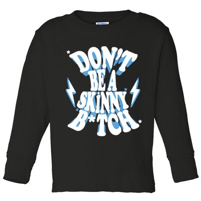 Don't Be A Skinny Bitch Toddler Long Sleeve Shirt