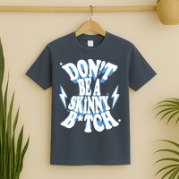 Don't Be A Skinny Bitch T-Shirt