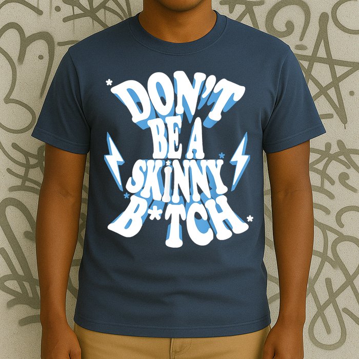 Don't Be A Skinny Bitch T-Shirt