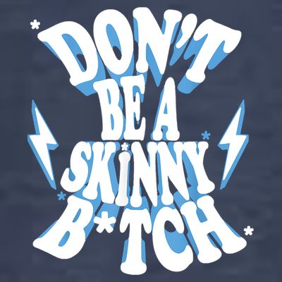 Don't Be A Skinny Bitch T-Shirt