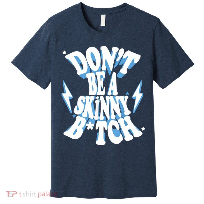 Don't Be A Skinny Bitch Premium T-Shirt