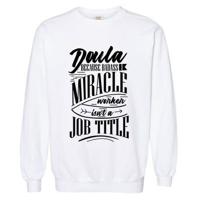Doula Because Badass Miracle Worker Isn't A Job Title Funny Gift Garment-Dyed Sweatshirt