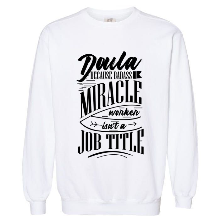 Doula Because Badass Miracle Worker Isn't A Job Title Funny Gift Garment-Dyed Sweatshirt