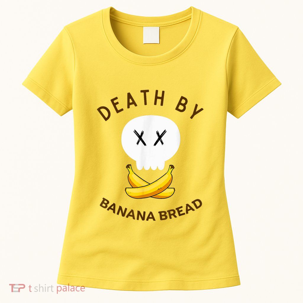 Death By Banana Bread Womens T-Shirt