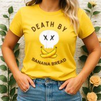 Death By Banana Bread Womens T-Shirt