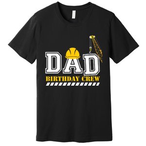 Dad Birthday Crew Construction Birthday Party Premium T-Shirt