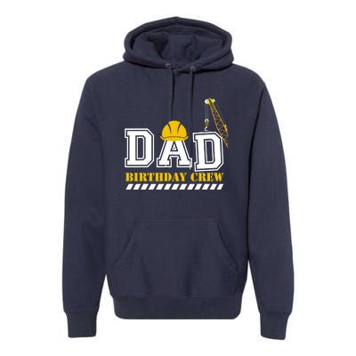 Dad Birthday Crew Construction Birthday Party Premium Hoodie