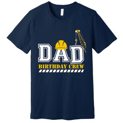 Dad Birthday Crew Construction Birthday Party Premium T-Shirt