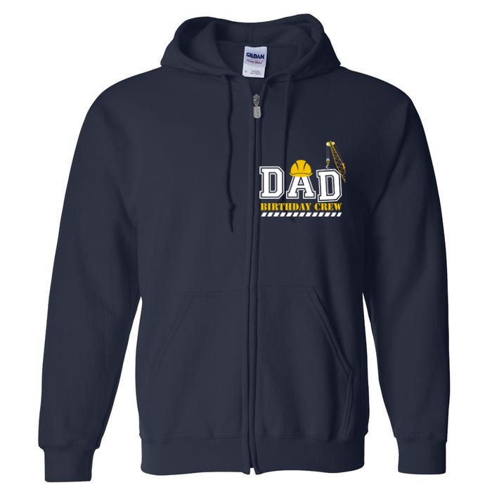 Dad Birthday Crew Construction Birthday Party Full Zip Hoodie