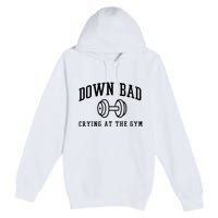 Down Bad Crying At The Gym Funny Premium Pullover Hoodie