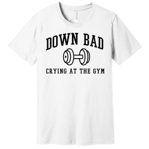 Down Bad Crying At The Gym Funny Premium T-Shirt