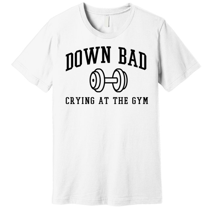 Down Bad Crying At The Gym Funny Premium T-Shirt