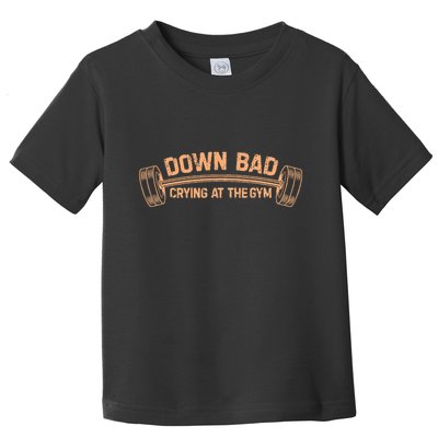 Down Bad Crying At The Gym Toddler T-Shirt