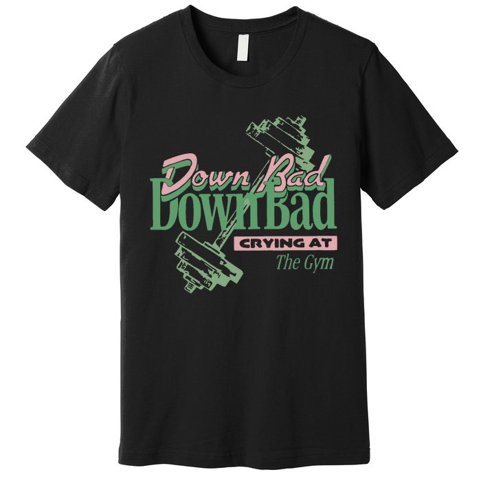 Down Bad Crying At The Gym Premium T-Shirt