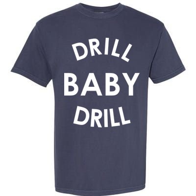 Drill Baby Drill Gas Oil Rig Oilfield Garment-Dyed Heavyweight T-Shirt