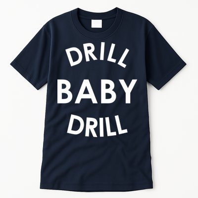 Drill Baby Drill Gas Oil Rig Oilfield Tall T-Shirt