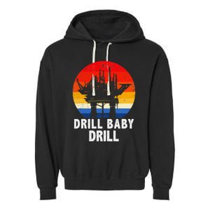 Drill Baby Drill Drilling Oilfield Trash Oil And Gas Garment-Dyed Fleece Hoodie