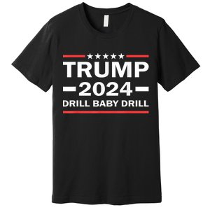 Drill Baby Drill Trump 2024 President Election Republicans Premium T-Shirt