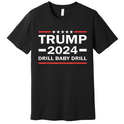 Drill Baby Drill Trump 2024 President Election Republicans Premium T-Shirt