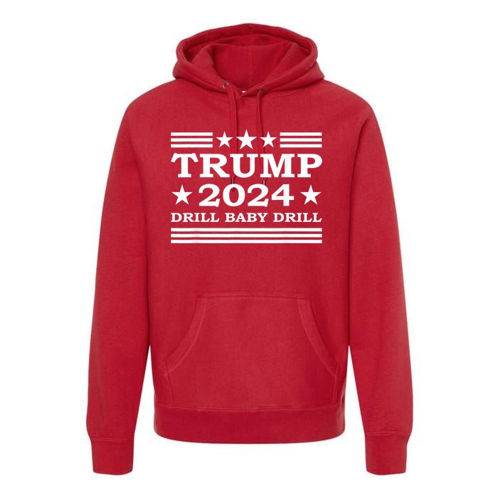 Drill Baby Drill Trump 2024 President Election Republicans Premium Hoodie