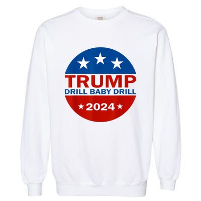 Drill Baby Drill Trump 2024 President Election Republicans Garment-Dyed Sweatshirt