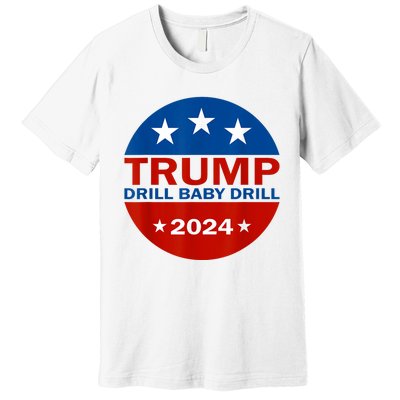 Drill Baby Drill Trump 2024 President Election Republicans Premium T-Shirt