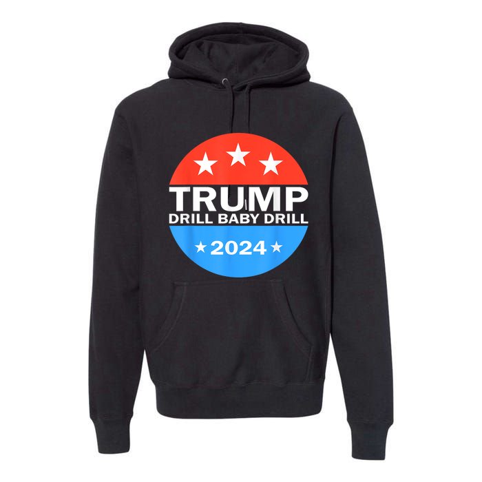 Drill Baby Drill Trump 2024 President Election Republicans Premium Hoodie