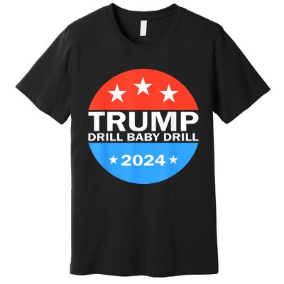 Drill Baby Drill Trump 2024 President Election Republicans Premium T-Shirt