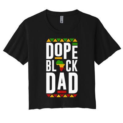 Dope Black Dad Black History Melanin Black Pride Women's Crop Top Tee