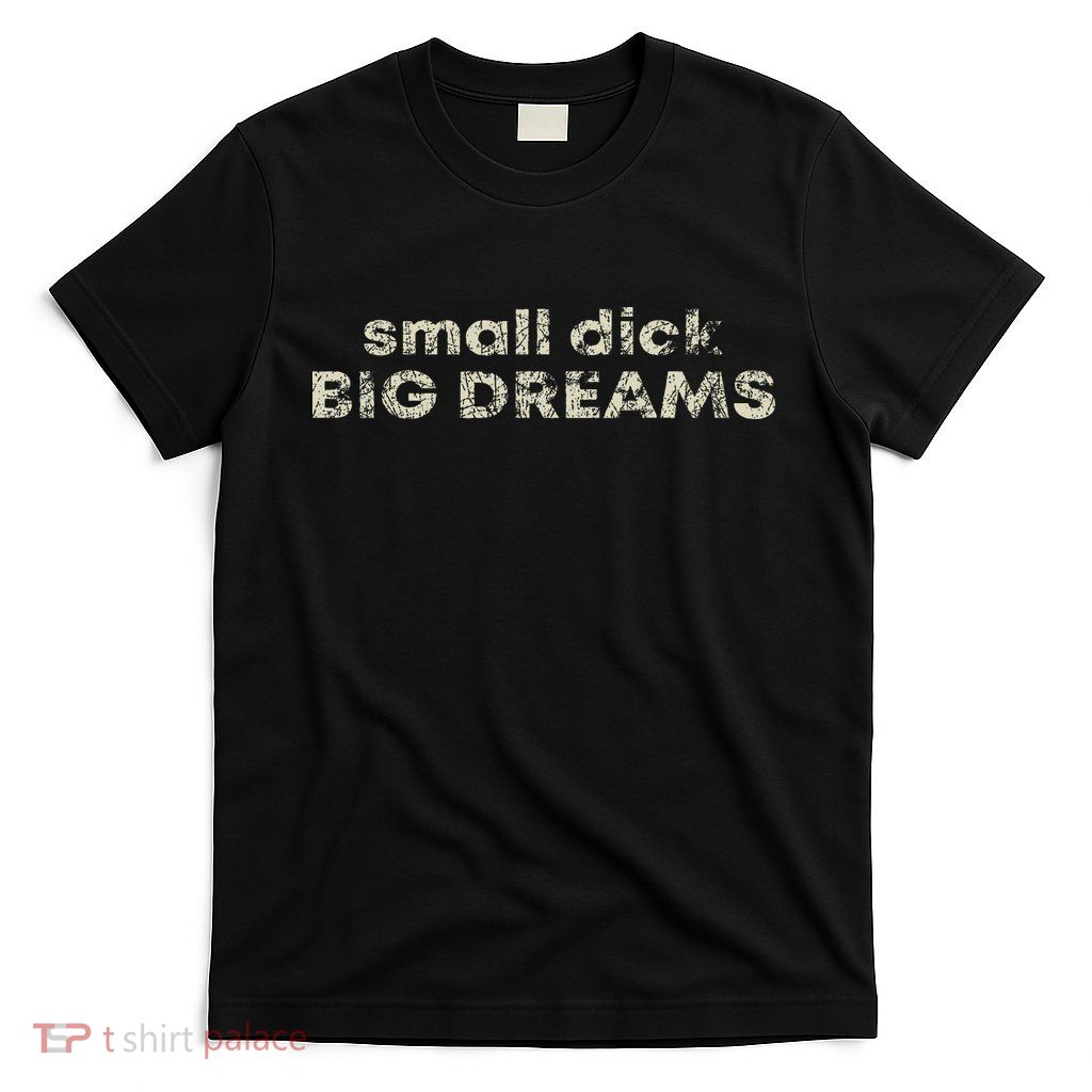 Dick Big Dreams Funny T-Shirt