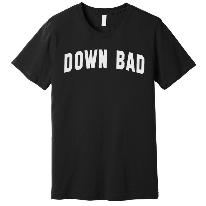 Down Bad Premium T-Shirt