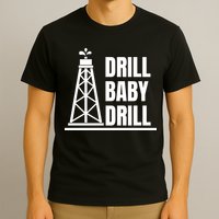 Drill Baby Drill Gas Oil Rig Funny Quote T-Shirt
