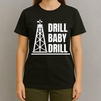 Drill Baby Drill Gas Oil Rig Funny Quote T-Shirt