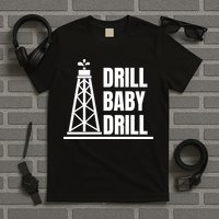 Drill Baby Drill Gas Oil Rig Funny Quote T-Shirt