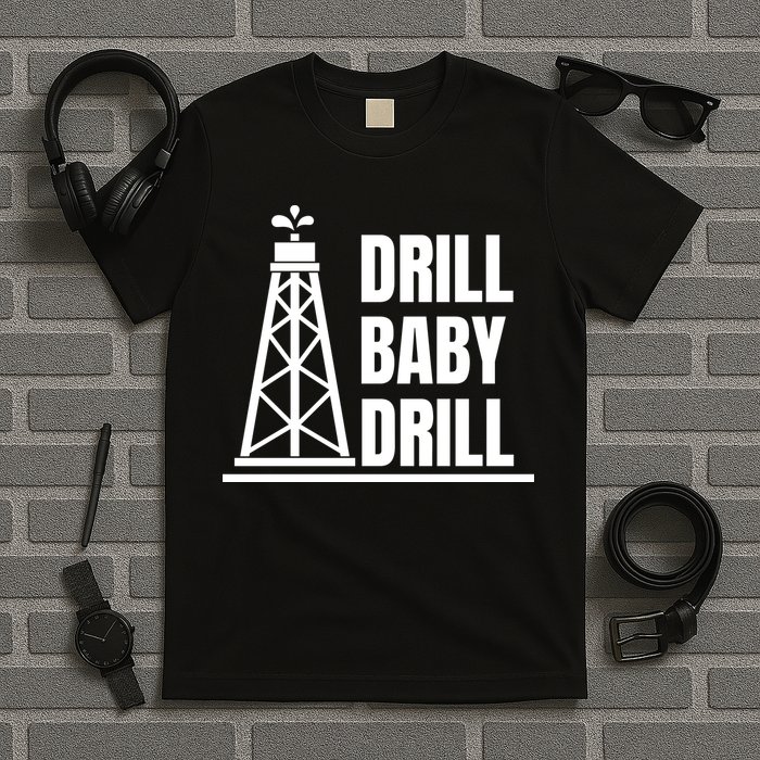 Drill Baby Drill Gas Oil Rig Funny Quote T-Shirt