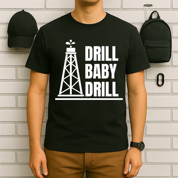 Drill Baby Drill Gas Oil Rig Funny Quote T-Shirt