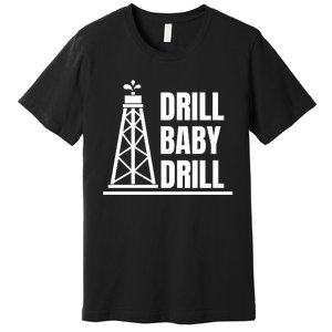 Drill Baby Drill Gas Oil Rig Funny Quote Premium T-Shirt