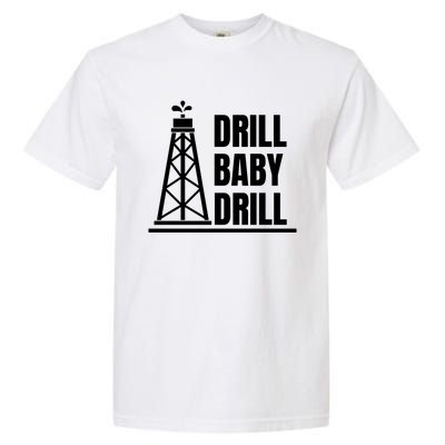 Drill Baby Drill Gas Oil Rig Funny Quote Garment-Dyed Heavyweight T-Shirt