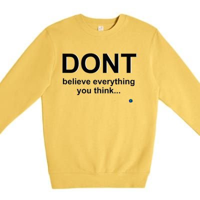 DonT Believe Everything You Think Premium Crewneck Sweatshirt