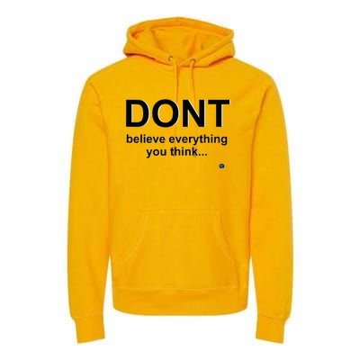 DonT Believe Everything You Think Premium Hoodie