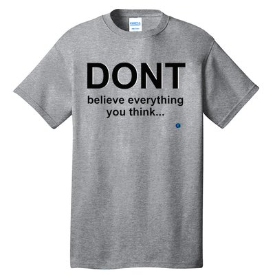 DonT Believe Everything You Think Tall T-Shirt